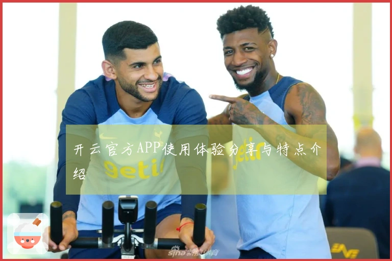 开云官方APP使用体验分享与特点介绍