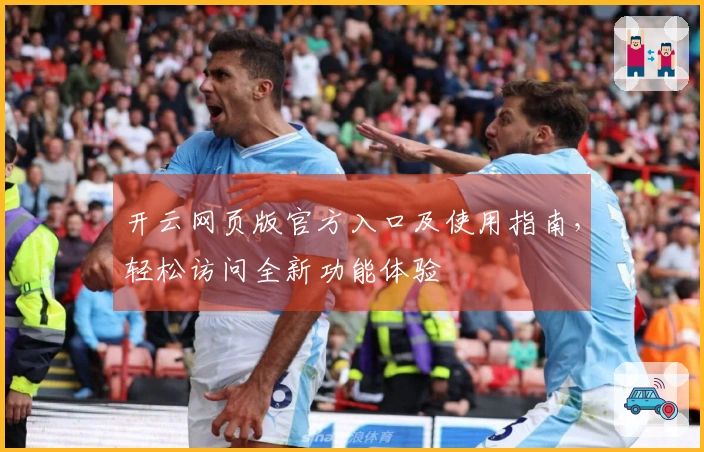 开云网页版官方入口及使用指南，轻松访问全新功能体验