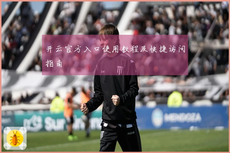 开云官方入口使用教程及快捷访问指南